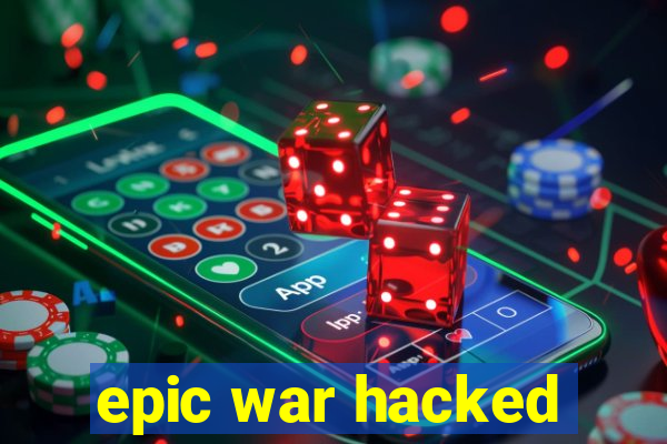 epic war hacked